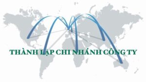 Thủ tục thành lập chi nhánh công ty năm 2022.
