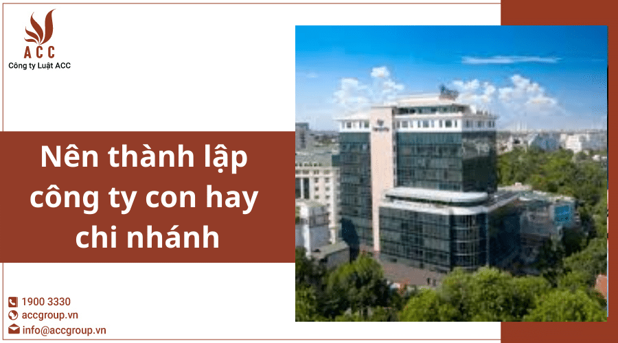Nen-thanh-lap-cong-ty-con-hay-chi-nhanh.png