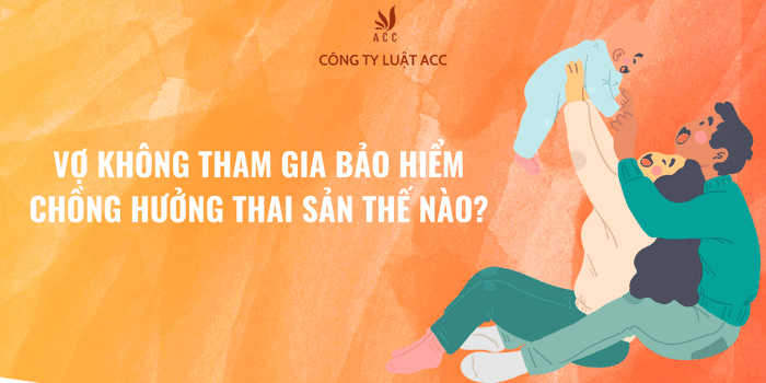 Vợ không tham gia bảo hiểm, chồng hưởng thai sản thế nào?.