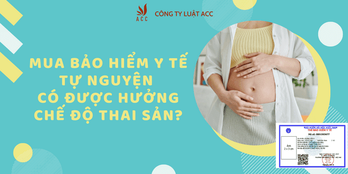 Mua bảo hiểm y tế tự nguyện có được hưởng chế độ thai sản?.
