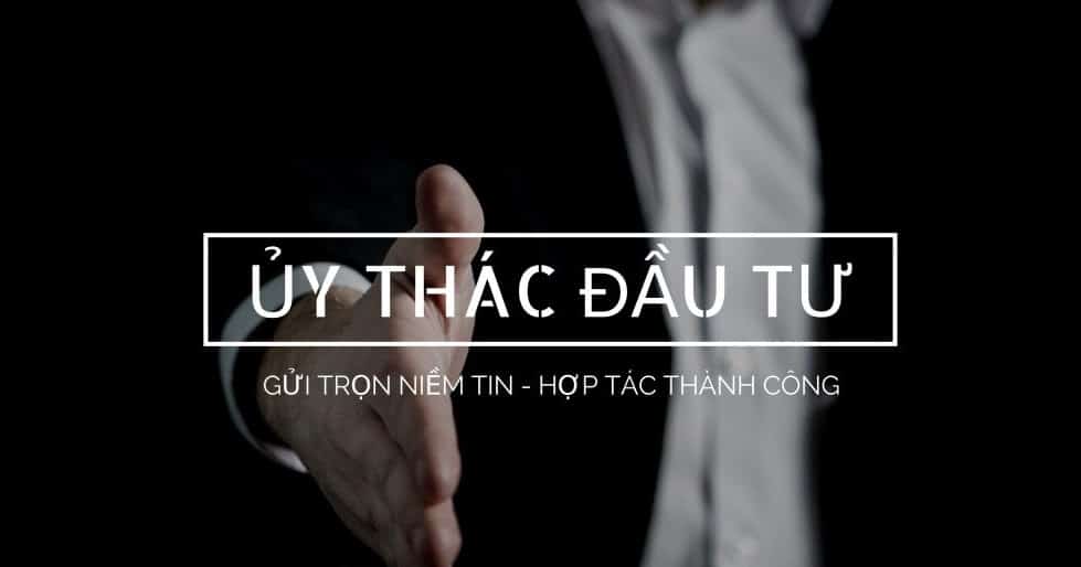 Dịch vụ ủy thác đầu tư là gì? Top 5 dịch vụ ủy thác đầu tư uy tín.