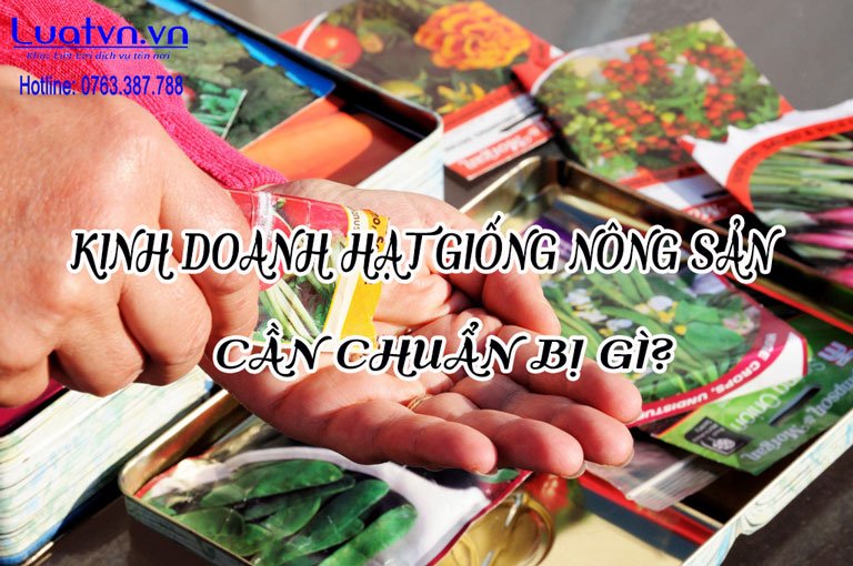Kinh doanh hạt giống nông sản cần chuẩn bị những gì?.